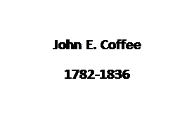 Text Box: John E. Coffee 
1782-1836
